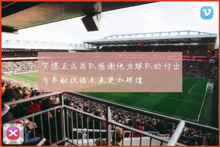 贺惯正式离队感谢他为球队的付出与奉献祝福未来更加辉煌